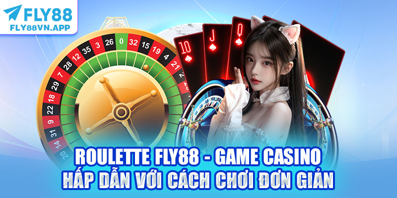 Roulette Fly88 - Game Casino Hấp Dẫn Với Cách Chơi Đơn Giản