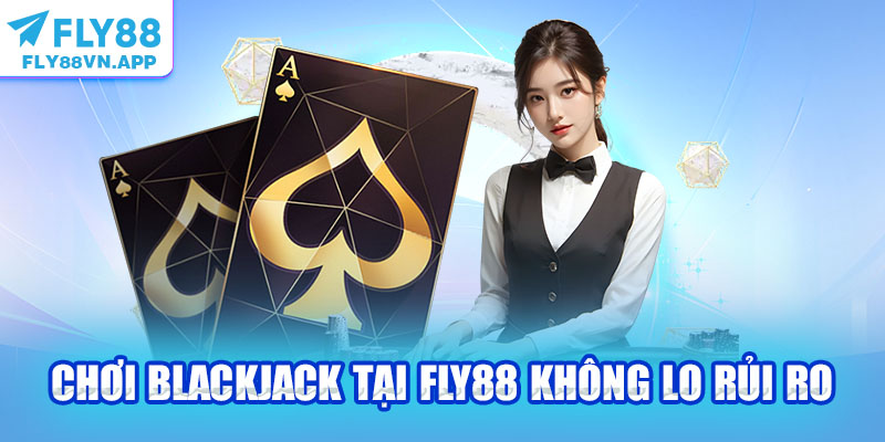 Chơi Blackjack tại Fly88 không lo rủi ro