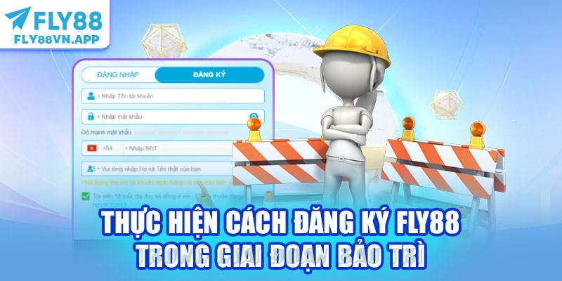 Thực hiện cách đăng ký Fly88 trong giai đoạn bảo trì