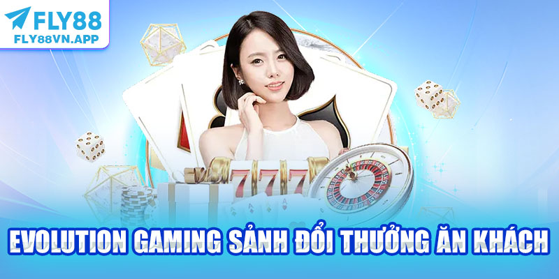Evolution Gaming sảnh đổi thưởng ăn khách
