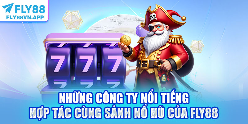 Những công ty nổi tiếng hợp tác cùng sảnh nổ hũ của Fly88