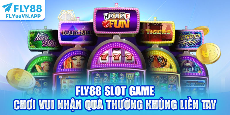 Fly88 slot game - Chơi Vui Nhận Quà Thưởng Khủng Liền Tay
