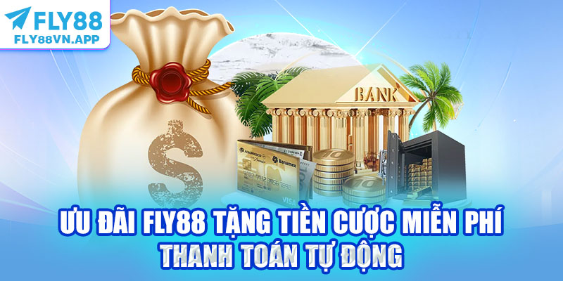 Ưu đãi Fly88 tặng tiền cược miễn phí thanh toán tự động