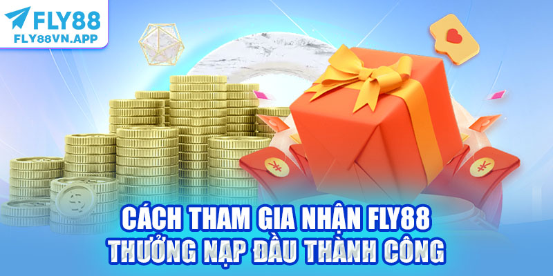 Cách tham gia nhận Fly88 thưởng nạp đầu thành công