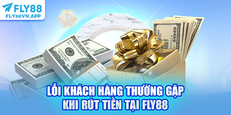 Lỗi khách hàng thường gặp khi rút tiền tại Fly88