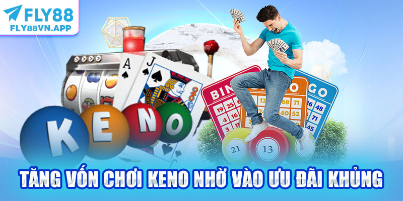 Tăng vốn chơi Keno nhờ vào ưu đãi khủng