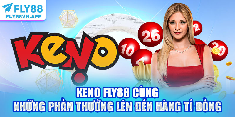 Keno Fly88 Cùng Những Phần Thưởng Lên Đến Hàng Tỉ Đồng