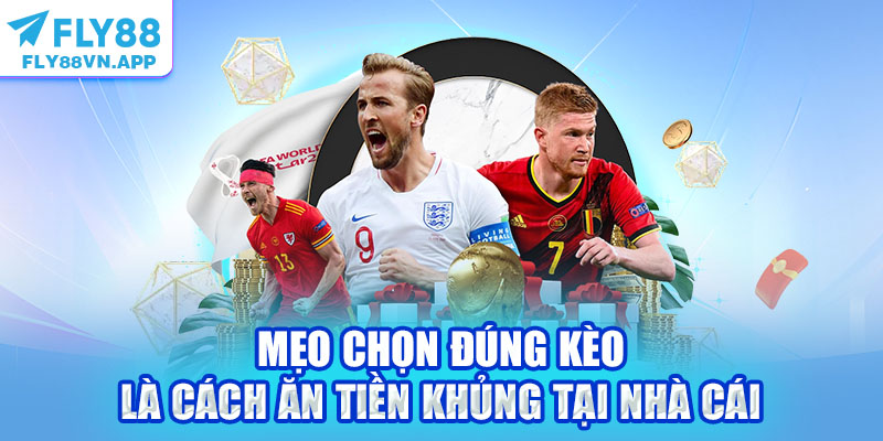 Mẹo chọn đúng kèo là cách ăn tiền khủng tại nhà cái