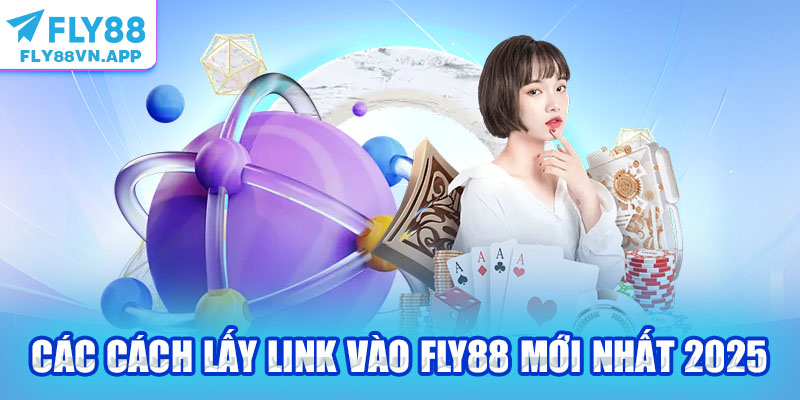 Các cách lấy link vào Fly88 mới nhất 2025
