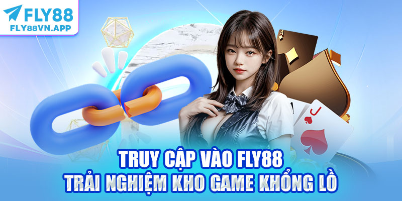 Truy cập vào Fly88 trải nghiệm kho game khổng lồ