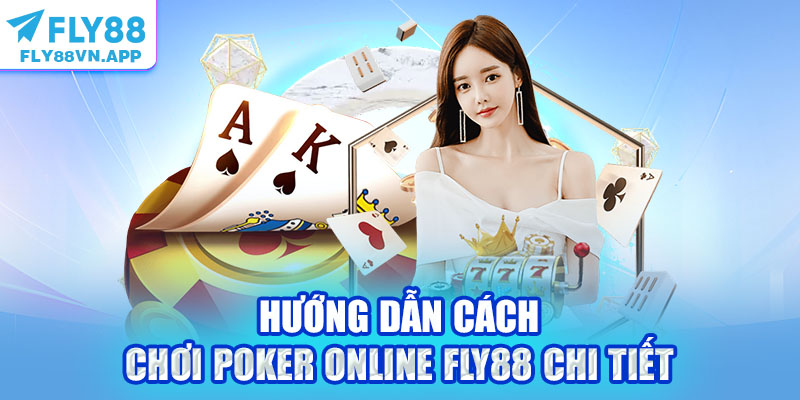 Hướng dẫn cách chơi Poker online Fly88 chi tiết