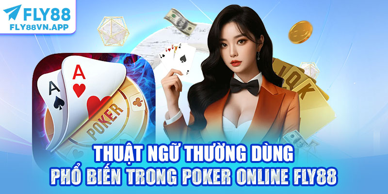 Thuật ngữ thường dùng phổ biến trong Poker online Fly88