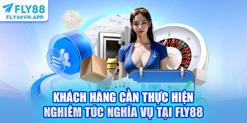 Khách hàng cần thực hiện nghiêm túc nghĩa vụ tại Fly88