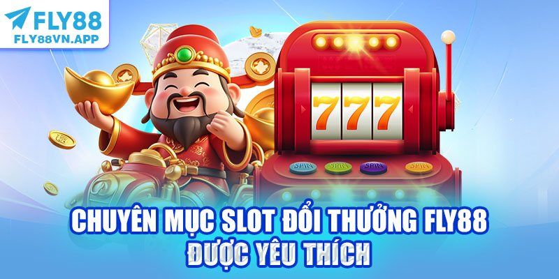 Chuyên mục slot đổi thưởng Fly88 được yêu thích