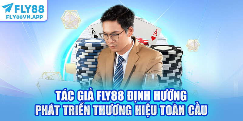 Tác giả Fly88 định hướng phát triển thương hiệu toàn cầu