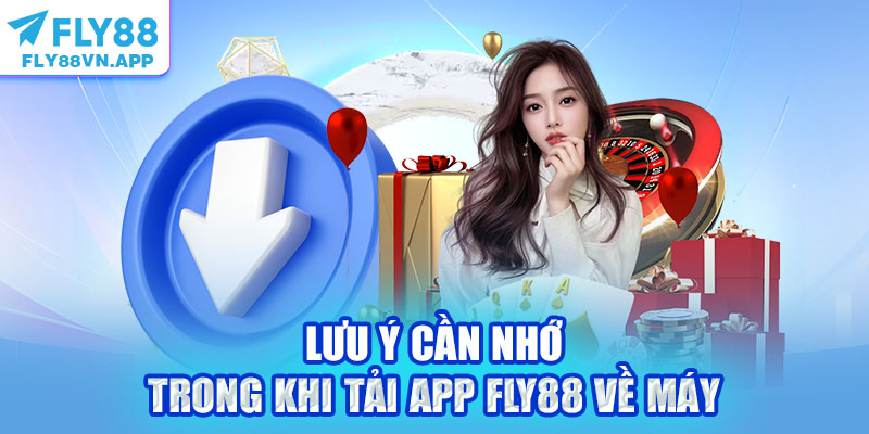 Lưu ý cần nhớ trong khi tải app Fly88 về máy