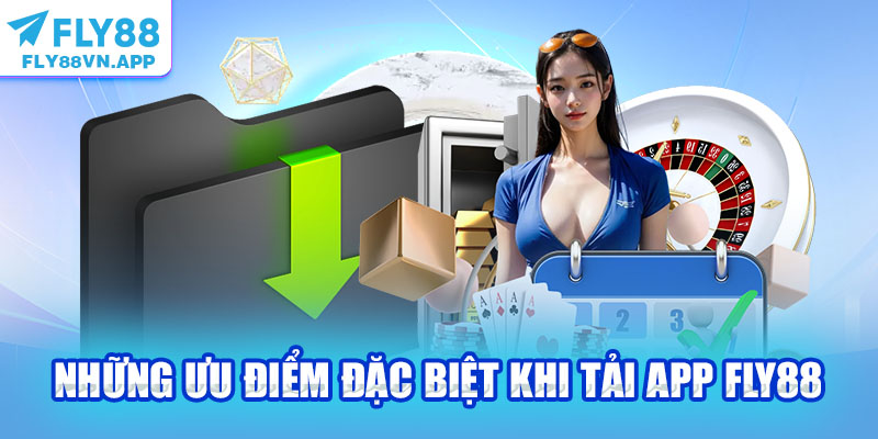Những ưu điểm đặc biệt khi tải app Fly88